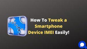 How To Tweak a Smartphone Device IMEI Easily