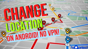 How To Change The Location of Your Android Phone Without VPN in 2022